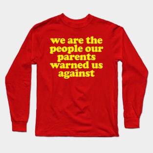 We Are The People Our Parents Warned Us Against Long Sleeve T-Shirt